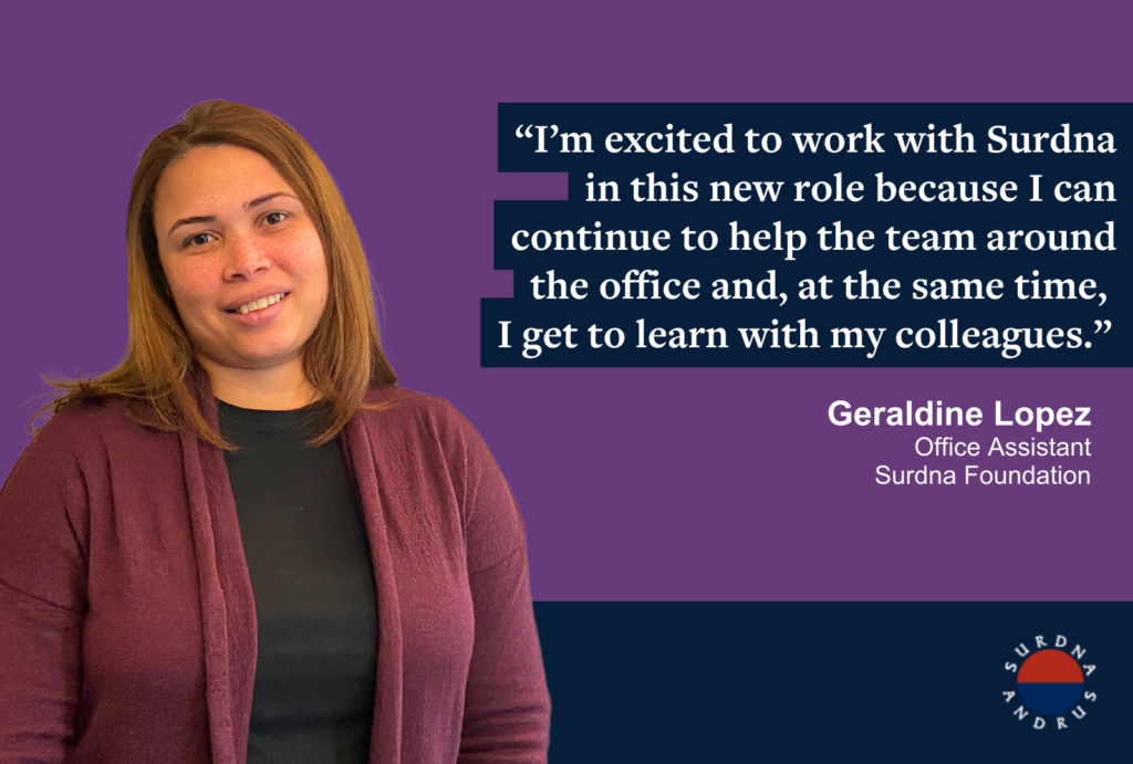 photo of Geraldine Lopez, Office Assistant with quote: “I’m excited to work with Surdna in this new role because I can continue to help the team around the office and, at the same time, I get to learn with my colleagues." 