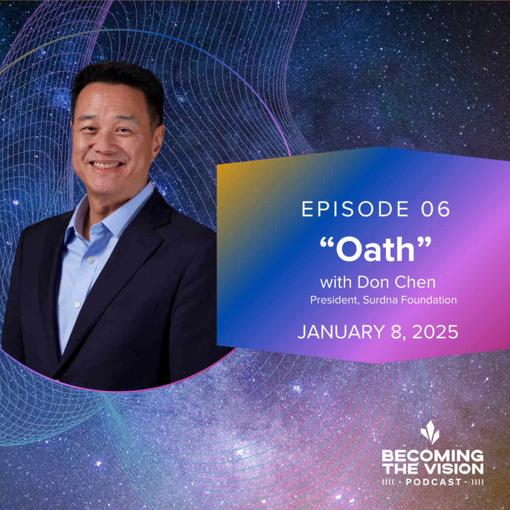 Episode 06: "The Oath" with Don Chen, president of the Surdna Foundation. Becoming the Vision podcast. 