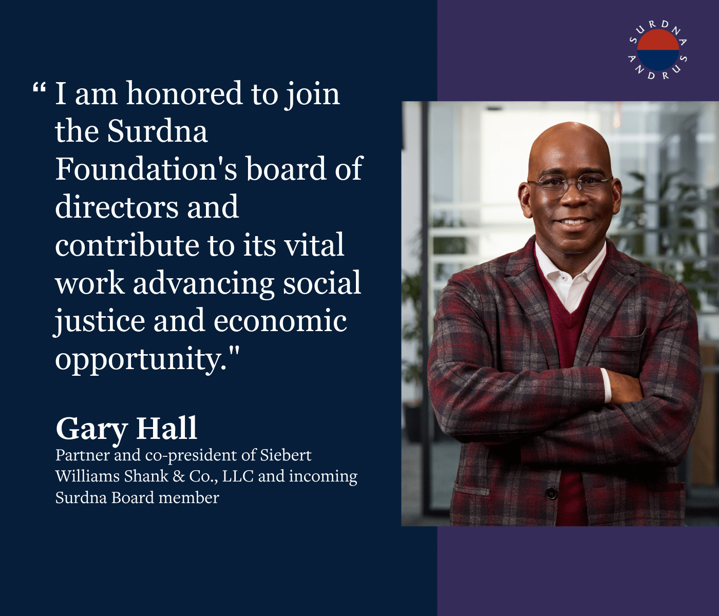 Gary Hall headshot: Man with brown skin and a fully shaved head wears glasses and a multi-colored suit jacket. "I am honored to join the Surdna Foundation's board of directors and contribute to its vital work advancing social justice and economic opportunity."